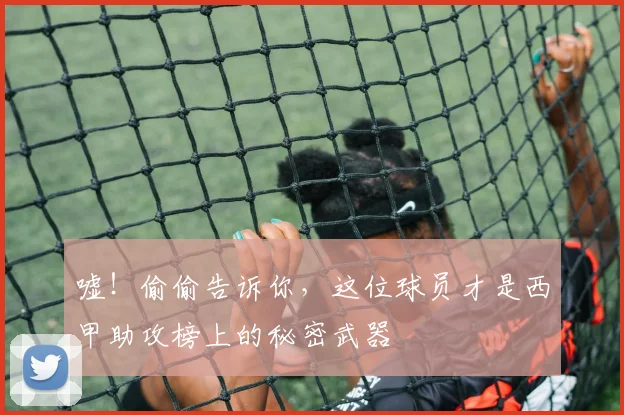 嘘!偷偷告诉你,这位球员才是西甲助攻榜上的秘密武器