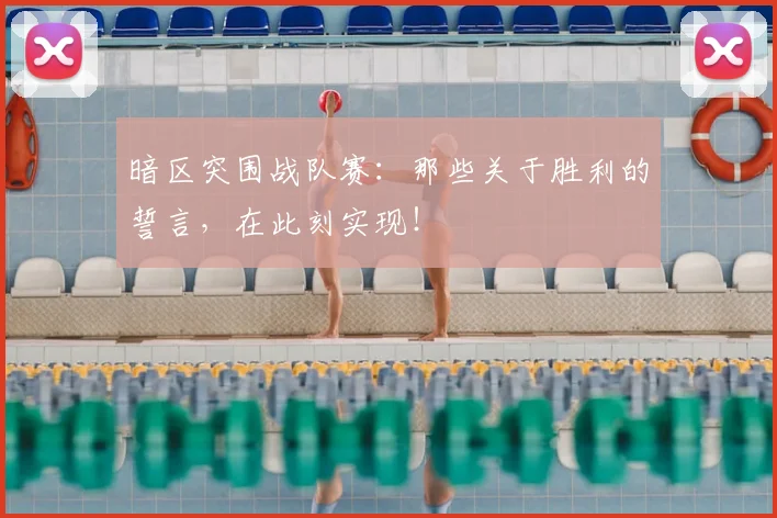 暗区突围战队赛:那些关于胜利的誓言,在此刻实现!
