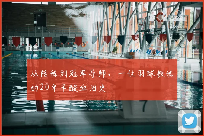 从陪练到冠军导师,一位羽球教练的20年辛酸血泪史
