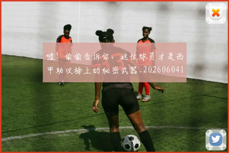 嘘!偷偷告诉你,这位球员才是西甲助攻榜上的秘密武器_20260604144252
