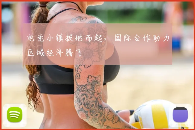 电竞小镇拔地而起,国际合作助力区域经济腾飞